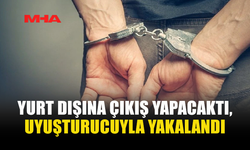 YURT DIŞINA ÇIKIŞ YAPACAKTI, UY*ŞTURUCUYLA YAKALANDI
