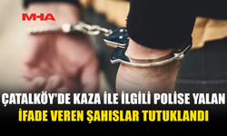 ÇATALKÖY'DE KAZA İLE İLGİLİ POLİSE YALAN İFADE VEREN ŞAHISLAR TUTUKLANDI