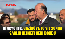 DİNÇYÜREK: GAZİKÖY’E 10 YIL SONRA SAĞLIK HİZMETİ GERİ DÖNDÜ