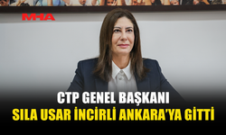 CTP GENEL BAŞKANI SILA USAR İNCİRLİ ANKARA’YA GİTTİ