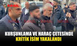 KURŞUNLAMA VE HARAÇ ÇETESİNDE KRİTİK İSİM YAKALANDI