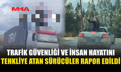 TRAFİK GÜVENLİĞİ VE İNSAN HAYATINI TEHKLİYE ATAN SÜRÜCÜLER RAPOR EDİLDİ