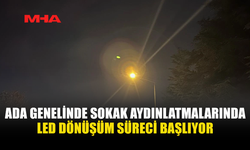 ADA GENELİNDE SOKAK AYDINLATMALARINDA LED DÖNÜŞÜM SÜRECİ BAŞLIYOR