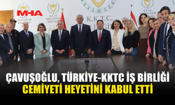 ÇAVUŞOĞLU, TÜRKİYE-KKTC İŞ BİRLİĞİ CEMİYETİ HEYETİNİ KABUL ETTİ