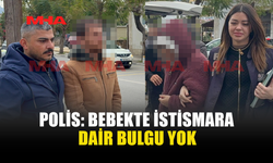 POLİS: BEBEKTE İSTİSMARA DAİR BULGU YOK