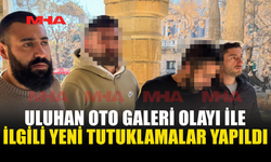 ULUHAN OTO GALERİ OLAYI İLE İLGİLİ 5 KİŞİ DAHA TUTUKLANDI