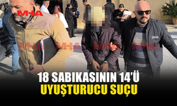 18 SABIKASININ 14’Ü UYUŞTURUCU SUÇU