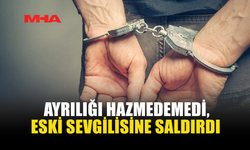 AYRILIĞI HAZMEDEMEDİ, ESKİ SEVGİLİSİNE SALDIRDI