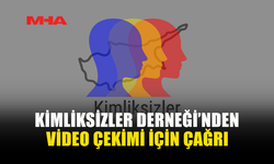 KİMLİKSİZLER DERNEĞİ’NDEN VİDEO ÇEKİMİ İÇİN ÇAĞRI