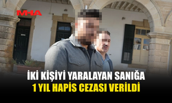 İKİ KİŞİYİ YARALAYAN SANIĞA 1 YIL HAPİS CEZASI VERİLDİ
