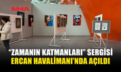 “ZAMANIN KATMANLARI” SERGİSİ ERCAN HAVALİMANI’NDA AÇILDI