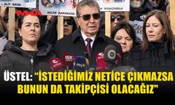 ÜSTEL: “İSTEDİĞİMİZ NETİCE ÇIKMAZSA BUNUN DA TAKİPÇİSİ OLACAĞIZ"
