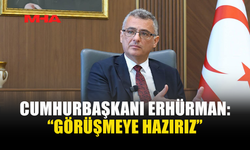 CUMHURBAŞKANI ERHÜRMAN: “GÖRÜŞMEYE HAZIRIZ”