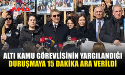 ALTI KAMU GÖREVLİSİNİN YARGILANDIĞI DURUŞMAYA 15 DAKİKA ARA VERİLDİ