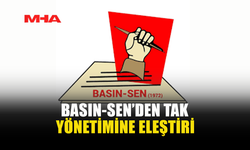 BASIN-SEN’DEN TAK YÖNETİMİNE ELEŞTİRİ