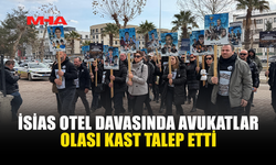 İSİAS OTEL DAVASINDA AVUKATLAR OLASI KAST TALEP ETTİ