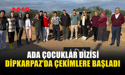ADA ÇOCUKLAR DİZİSİ DİPKARPAZ'DA ÇEKİMLERE BAŞLADI