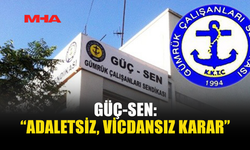 GÜÇ-SEN: “ADALETSİZ, VİCDANSIZ KARAR”