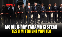 MOBİL X-RAY TARAMA SİSTEMİ TESLİM TÖRENİ YAPILDI