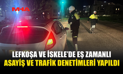 LEFKOŞA VE İSKELE’DE EŞ ZAMANLI ASAYİŞ VE TRAFİK DENETİMLERİ YAPILDI