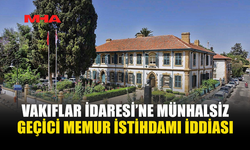 VAKIFLAR İDARESİ’NE MÜNHALSİZ GEÇİCİ MEMUR İSTİHDAMI İDDİASI