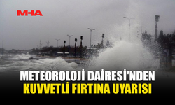 METEOROLOJİ DAİRESİ'NDEN KUVVETLİ FIRTINA UYARISI