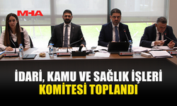 İDARİ, KAMU VE SAĞLIK İŞLERİ KOMİTESİ TOPLANDI