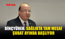 DİNÇYÜREK: SAĞLIKTA TAM MESAİ ŞUBAT AYINDA BAŞLIYOR
