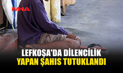 LEFKOŞA'DA DİLENCİLİK YAPAN ŞAHIS TUTUKLANDI