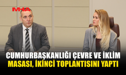 CUMHURBAŞKANLIĞI ÇEVRE VE İKLİM MASASI, İKİNCİ TOPLANTISINI YAPTI