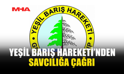 YEŞİL BARIŞ HAREKETİ’NDEN SAVCILIĞA ÇAĞRI