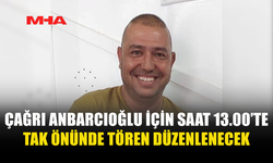 ÇAĞRI ANBARCIOĞLU İÇİN SAAT 13.00’TE TAK ÖNÜNDE TÖREN DÜZENLENECEK