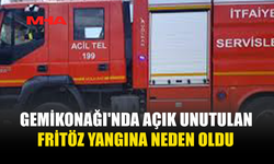 GEMİKONAĞI'NDA AÇIK UNUTULAN FRİTÖZ YANGINA NEDEN OLDU