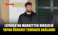 LEFKOŞA’DA MARKETTEN HIRSIZLIK YAPAN ÖĞRENCİ TEMİNATA BAĞLANDI