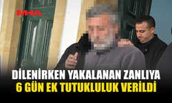 DİLENİRKEN YAKALANAN ZANLIYA 6 GÜN EK TUTUKLULUK VERİLDİ
