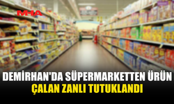 DEMİRHAN'DA SÜPERMARKETTEN ÜRÜN ÇALAN ZANLI TUTUKLANDI