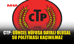 CTP: GÜNCEL NÜFUSA DAYALI ULUSAL SU POLİTİKASI KAÇINILMAZ