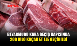 BEYARMUDU KARA GEÇİŞ KAPISINDA 200 KİLO KAÇAK ET ELE GEÇİRİLDİ