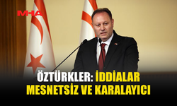 ÖZTÜRKLER: İDDİALAR MESNETSİZ VE KARALAYICI
