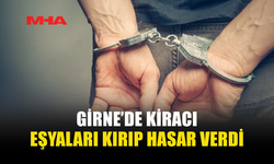 GİRNE’DE KİRACI EŞYALARI KIRIP HASAR VERDİ