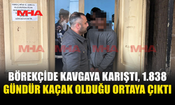 BÖREKÇİDE KAVGAYA KARIŞTI‚ 1.838 GÜNDÜR KAÇAK OLDUĞU ORTAYA ÇIKTI