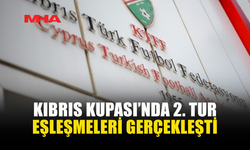 KIBRIS KUPASI’NDA 2. TUR EŞLEŞMELERİ GERÇEKLEŞTİ