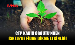 CTP KADIN ÖRGÜTÜ’NDEN İSKELE’DE FİDAN DİKME ETKİNLİĞİ
