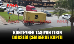 KONTEYNER TAŞIYAN TIRIN DORSESİ ÇEMBERDE KOPTU