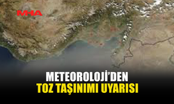 METEOROLOJİ’DEN TOZ TAŞINIMI UYARISI