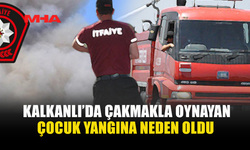 KALKANLI’DA ÇAKMAKLA OYNAYAN ÇOCUK YANGINA NEDEN OLDU