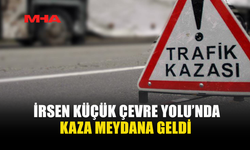 İRSEN KÜÇÜK ÇEVRE YOLU’NDA KAZA MEYDANA GELDİ
