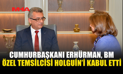 CUMHURBAŞKANI ERHÜRMAN, BM ÖZEL TEMSİLCİSİ HOLGUÍN’İ KABUL ETTİ