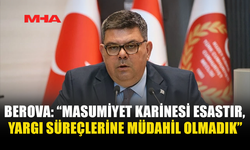BEROVA: “MASUMİYET KARİNESİ ESASTIR, YARGI SÜREÇLERİNE MÜDAHİL OLMADIK”