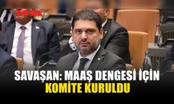 SAVAŞAN: MAAŞ DENGESİ İÇİN KOMİTE KURULDU